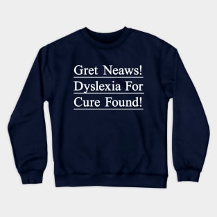 Dyslexia for cure found. Funny t-shirt to create awareness for dyslexic people Crewneck Sweatshirt